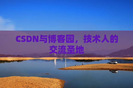 CSDN与博客园，技术人的交流圣地